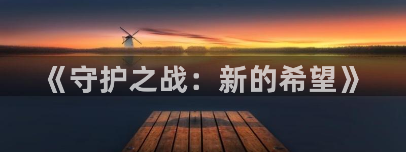 大神pc28官网开奖：《守护之战：新的希望》